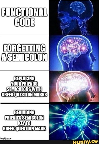 FUNCTIONAL CODE FORGETTING SEMICOLON REPLACING YOUR FRIENDS SEMICOLONS WITH GREEK  QUESTION MARKS REBINDING FRIEND'S SEMICOLON KEY GREEK QUESTION MARK -  iFunny :)